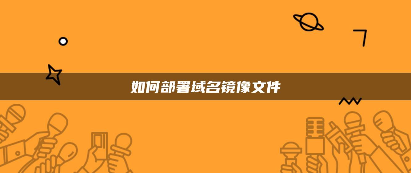 如何部署域名镜像文件