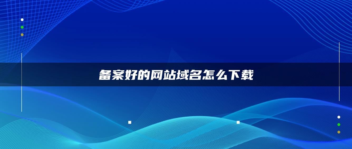 备案好的网站域名怎么下载