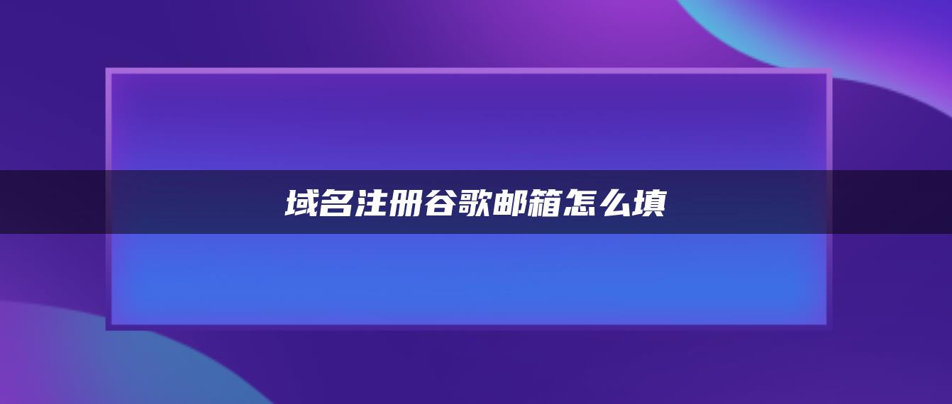 域名注册谷歌邮箱怎么填