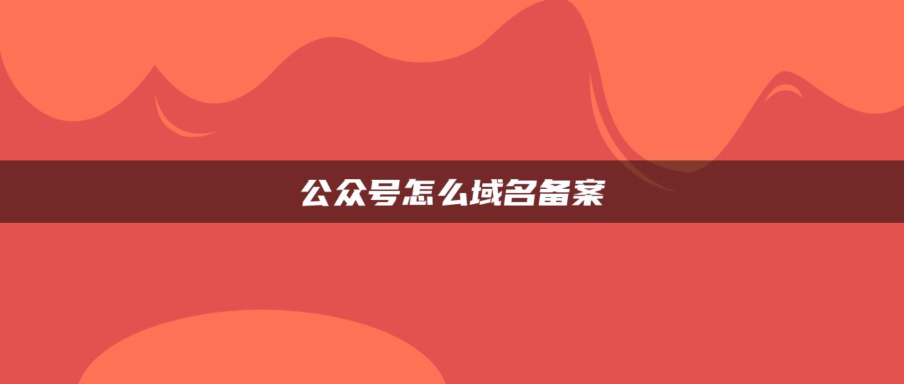 公众号怎么域名备案