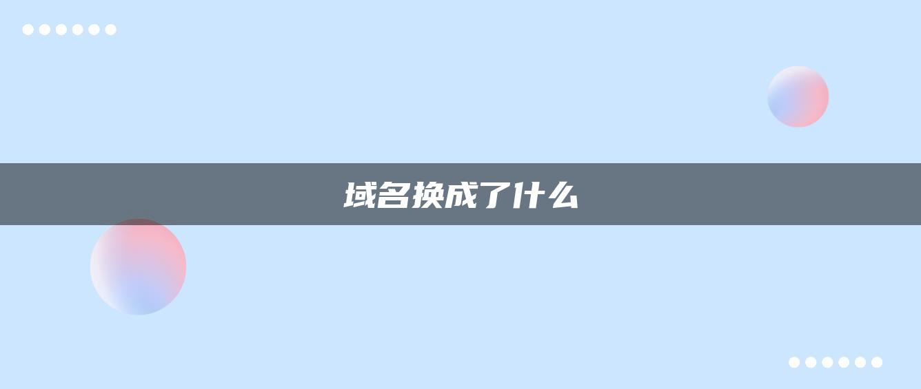 域名换成了什么