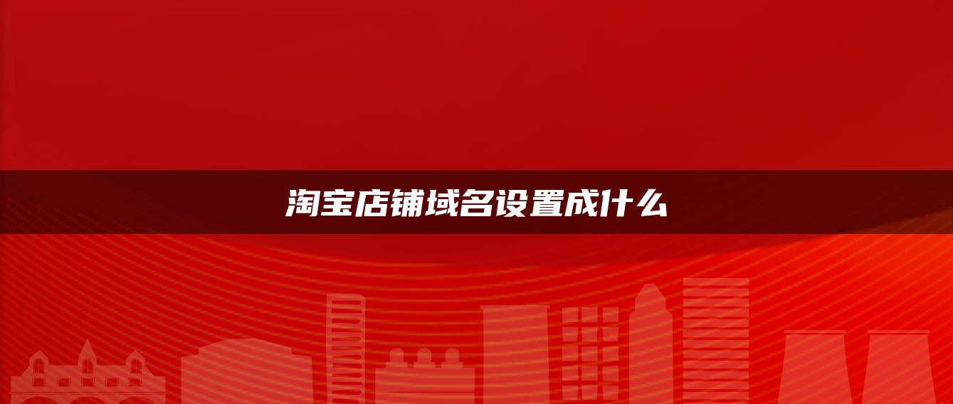 淘宝店铺域名设置成什么