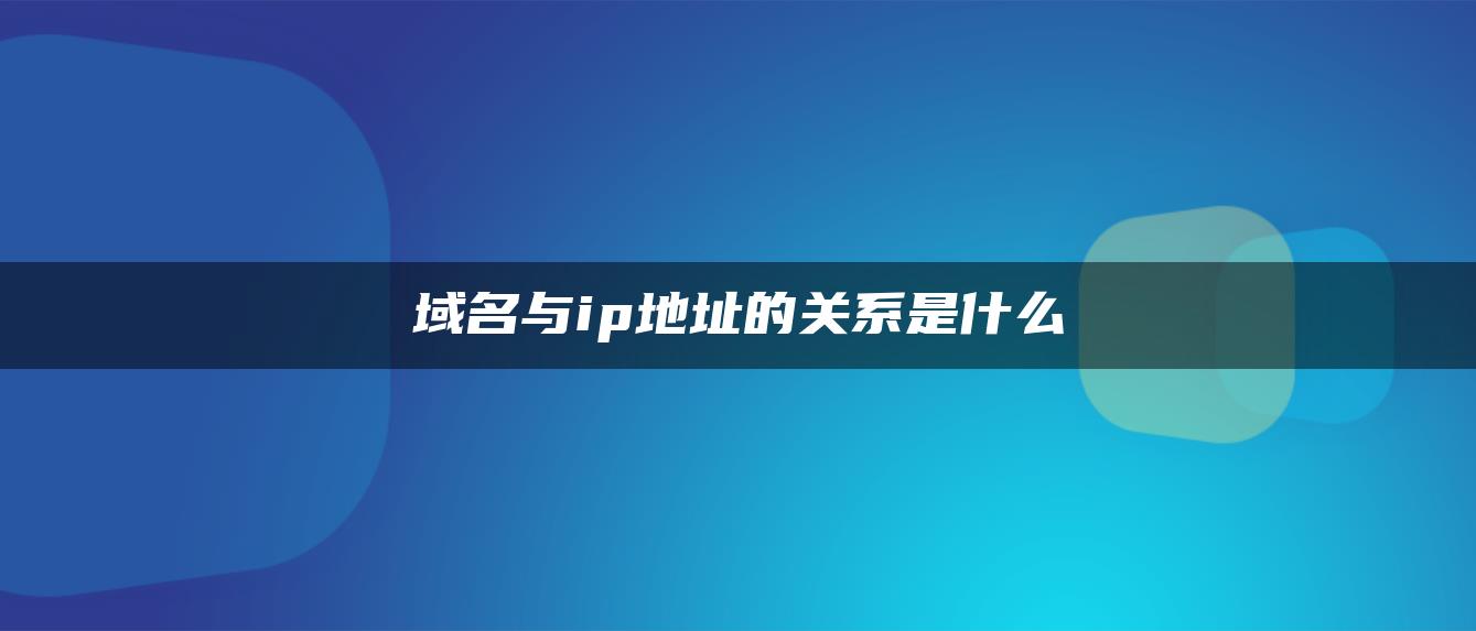 域名与ip地址的关系是什么