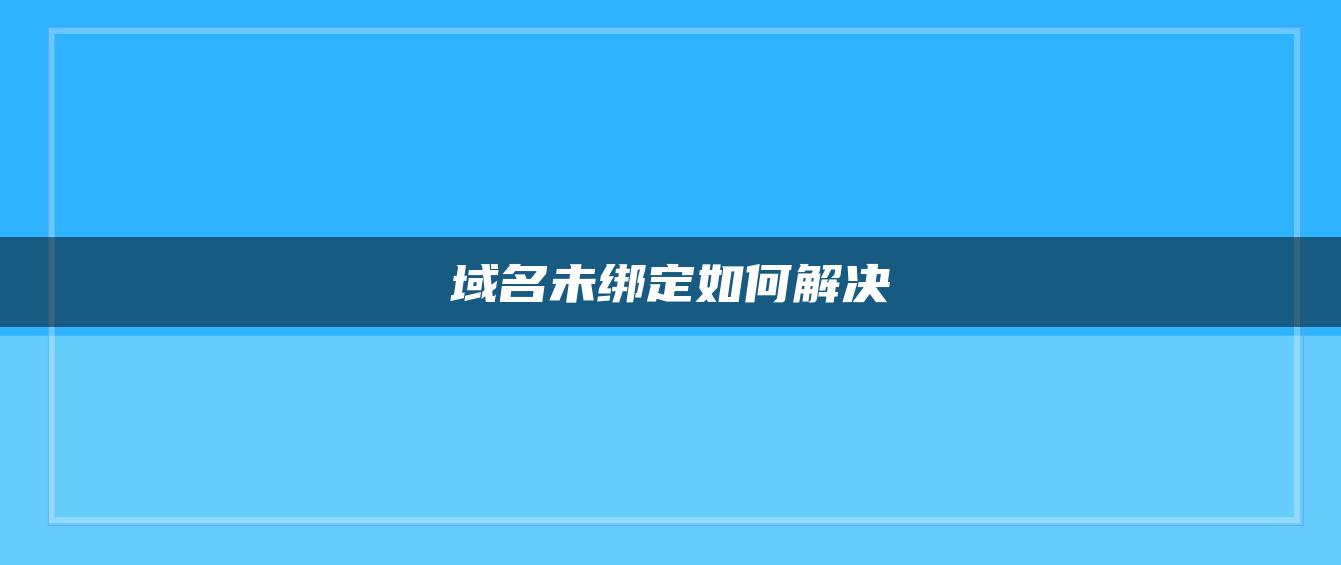 域名未绑定如何解决