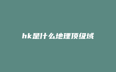 hk是什么地理顶级域名