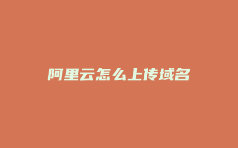 阿里云怎么上传域名