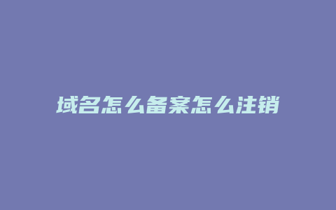 域名怎么备案怎么注销不了