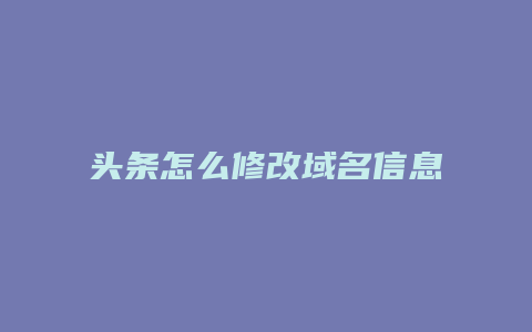 头条怎么修改域名信息