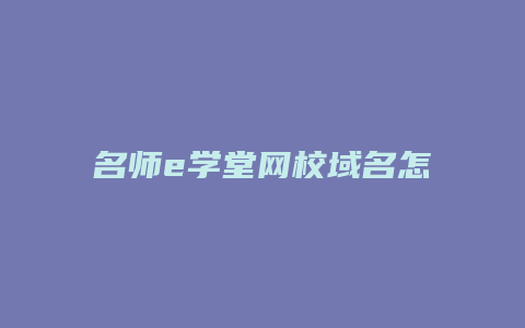 名师e学堂网校域名怎么写