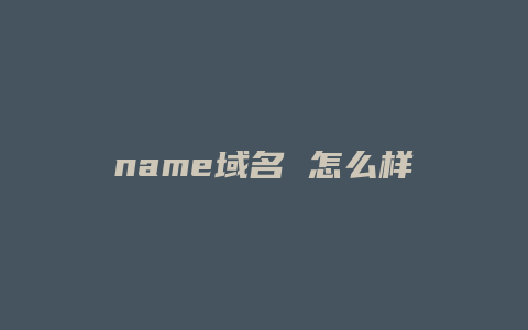 name域名 怎么样