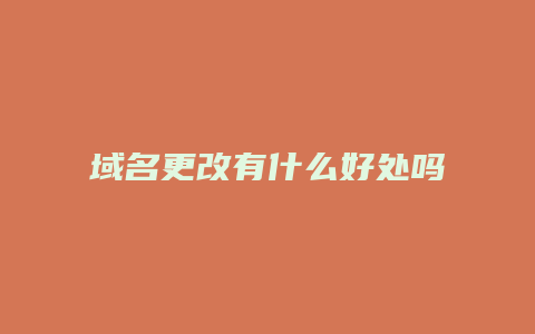 域名更改有什么好处吗