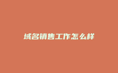 域名销售工作怎么样