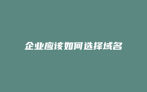 企业应该如何选择域名